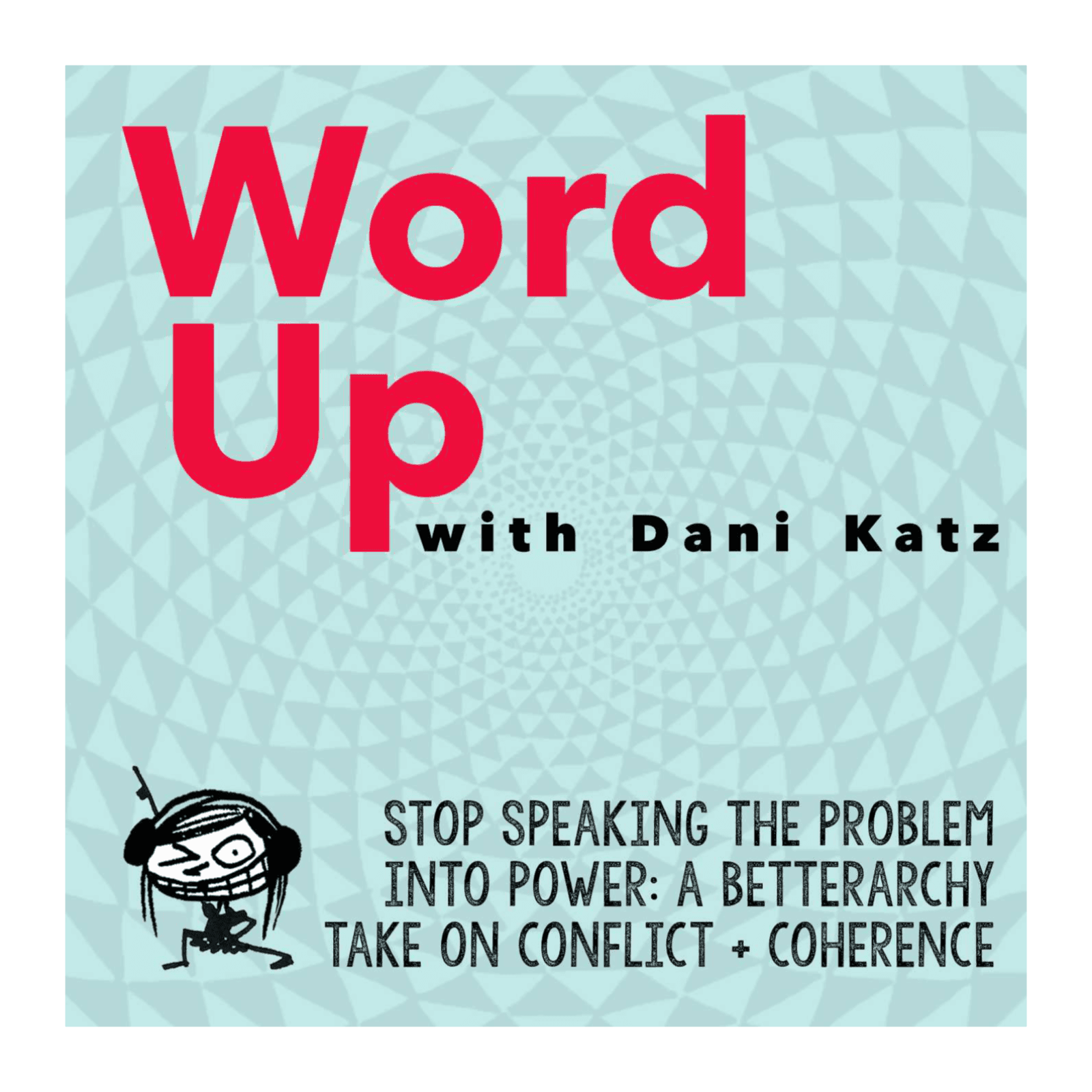 Stop Speaking the Problem Into Power: A Betterarchy Take on Conflict + Coherence.