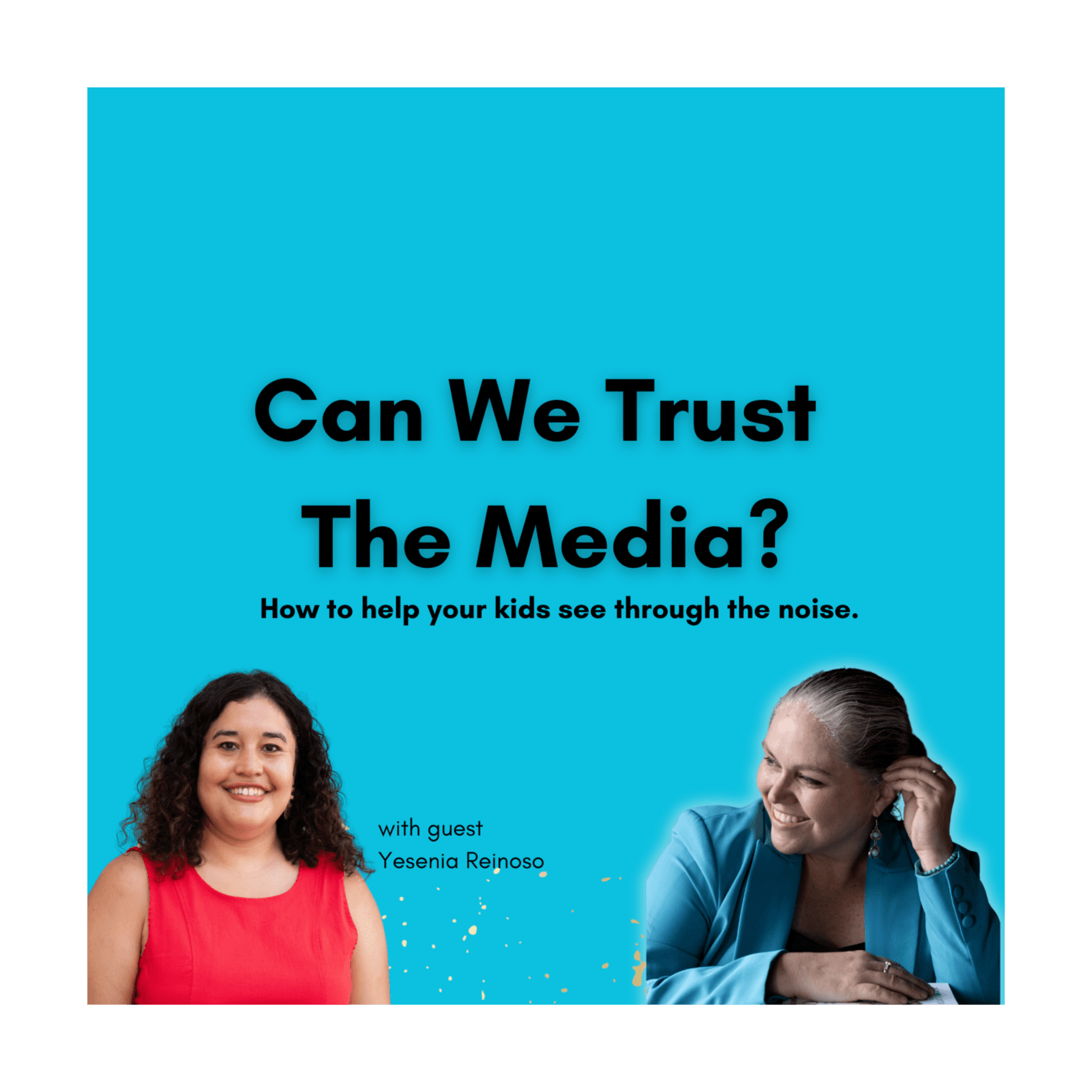 Can We Trust The Media? How to help your kids see through the noise with Yesenia Reinoso