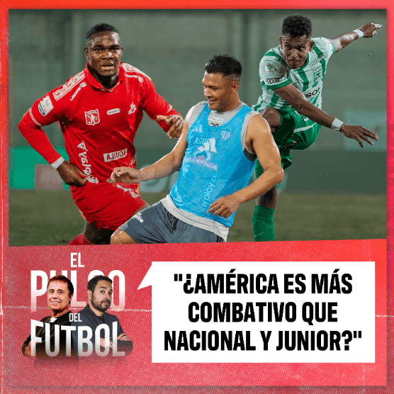 ¿América es más combativo que Nacional y Junior