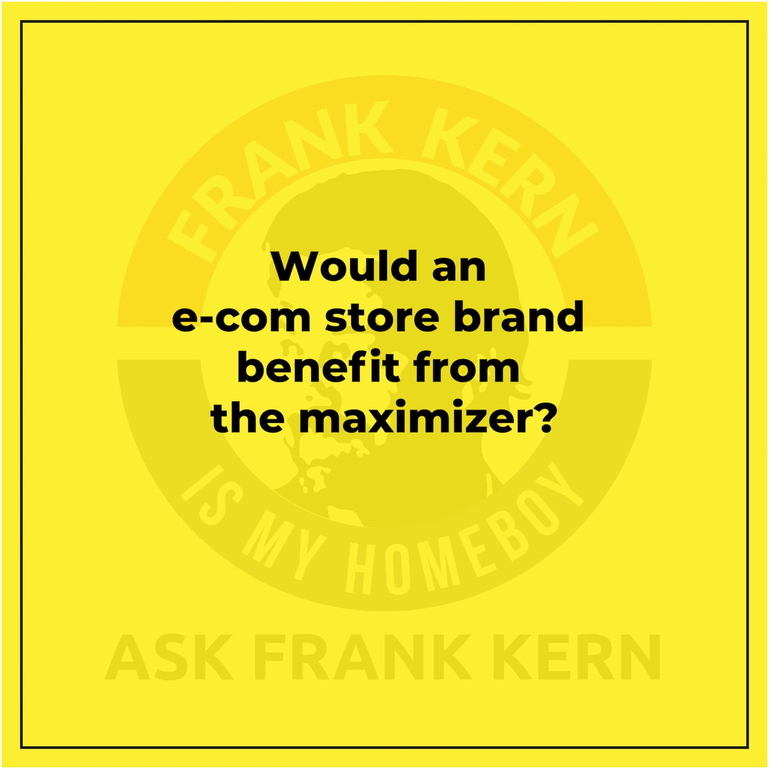 Would an e-com store brand benefit from the maximizer?