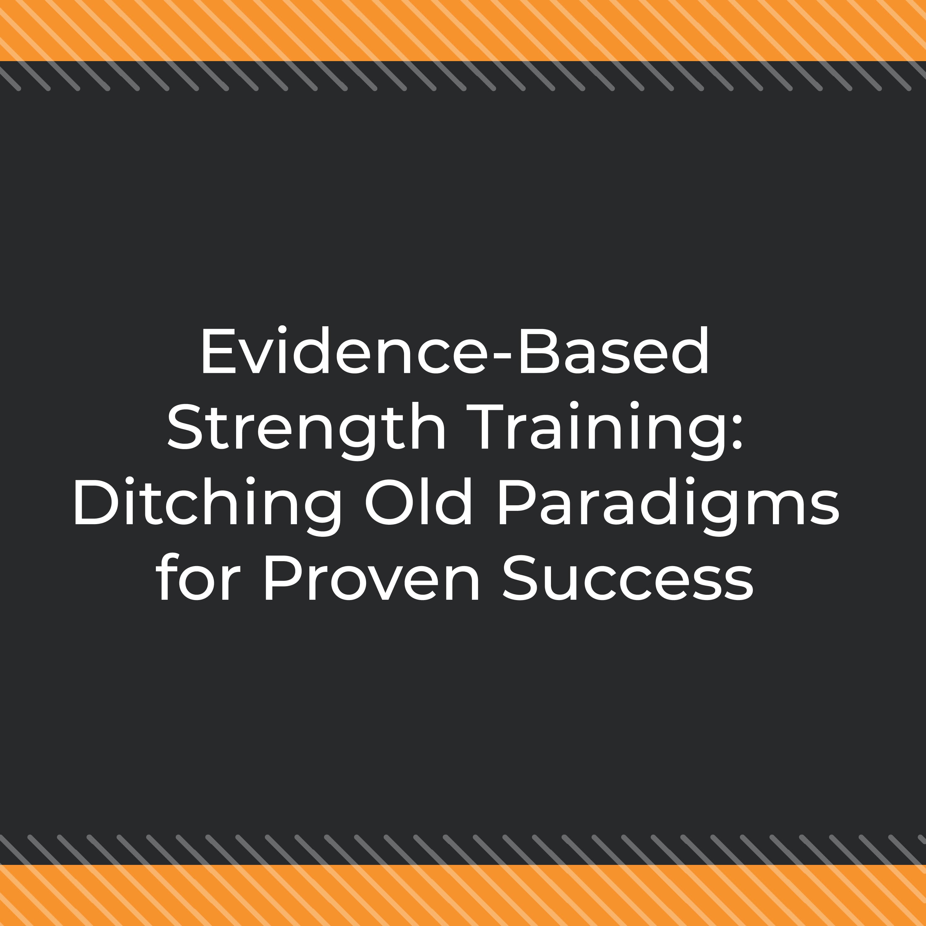 Evidence-Based Strength Training: Ditching Old Paradigms for Proven Success
