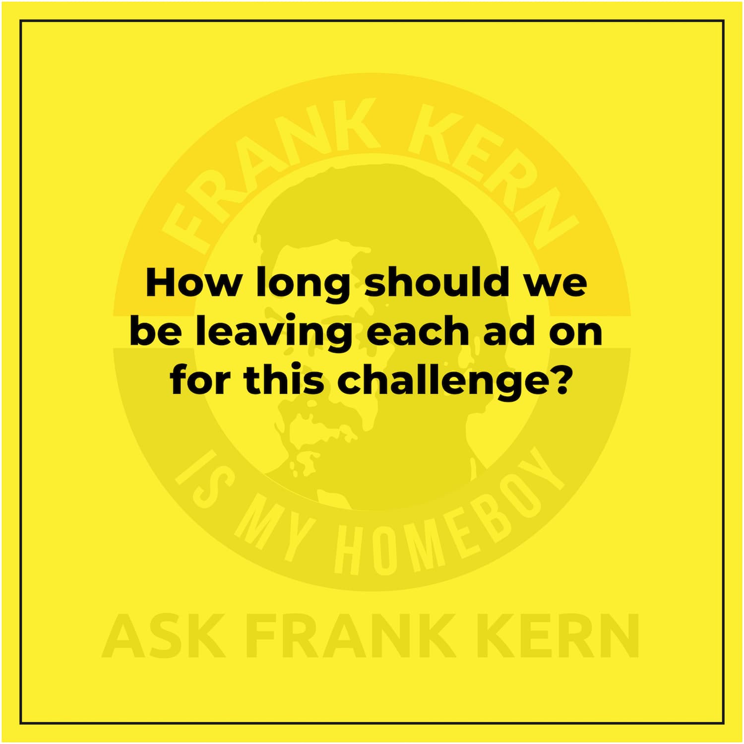 How long should we be leaving each ad on for this challenge?