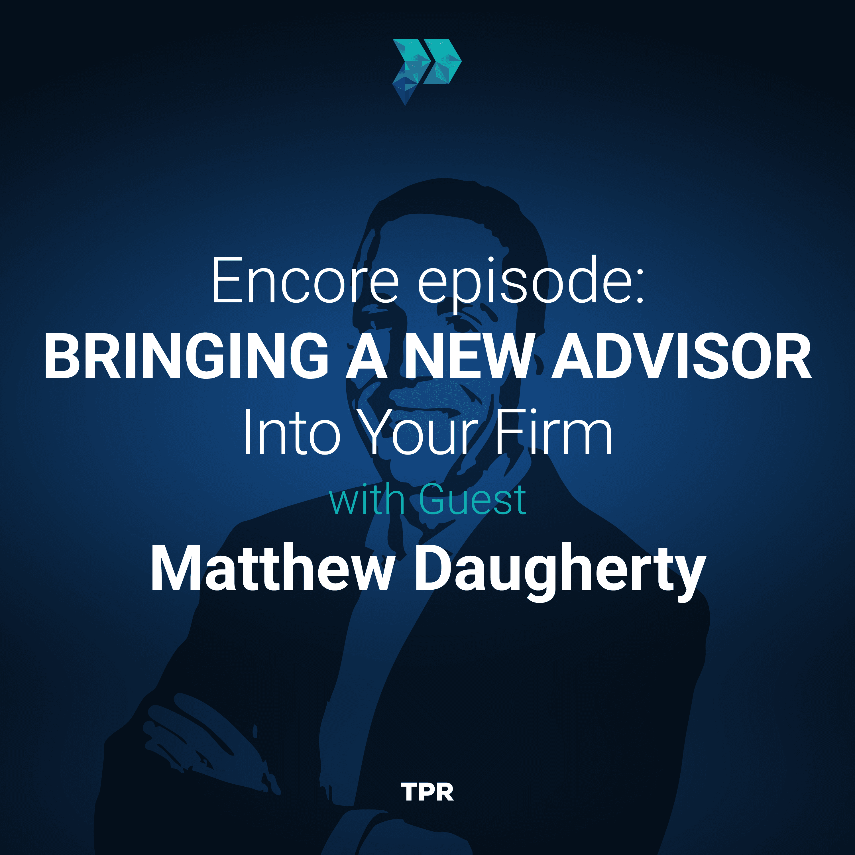 Encore Episode: Bringing A New Advisor Into Your Firm With Matthew Daugherty