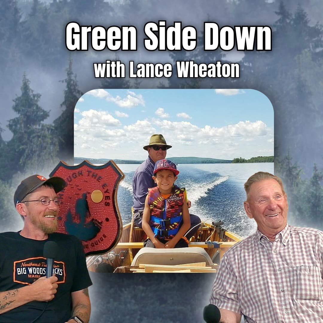 Green Side Down with Lance Wheaton | Through the Eyes of a Maine Guide Podcast Ep 13