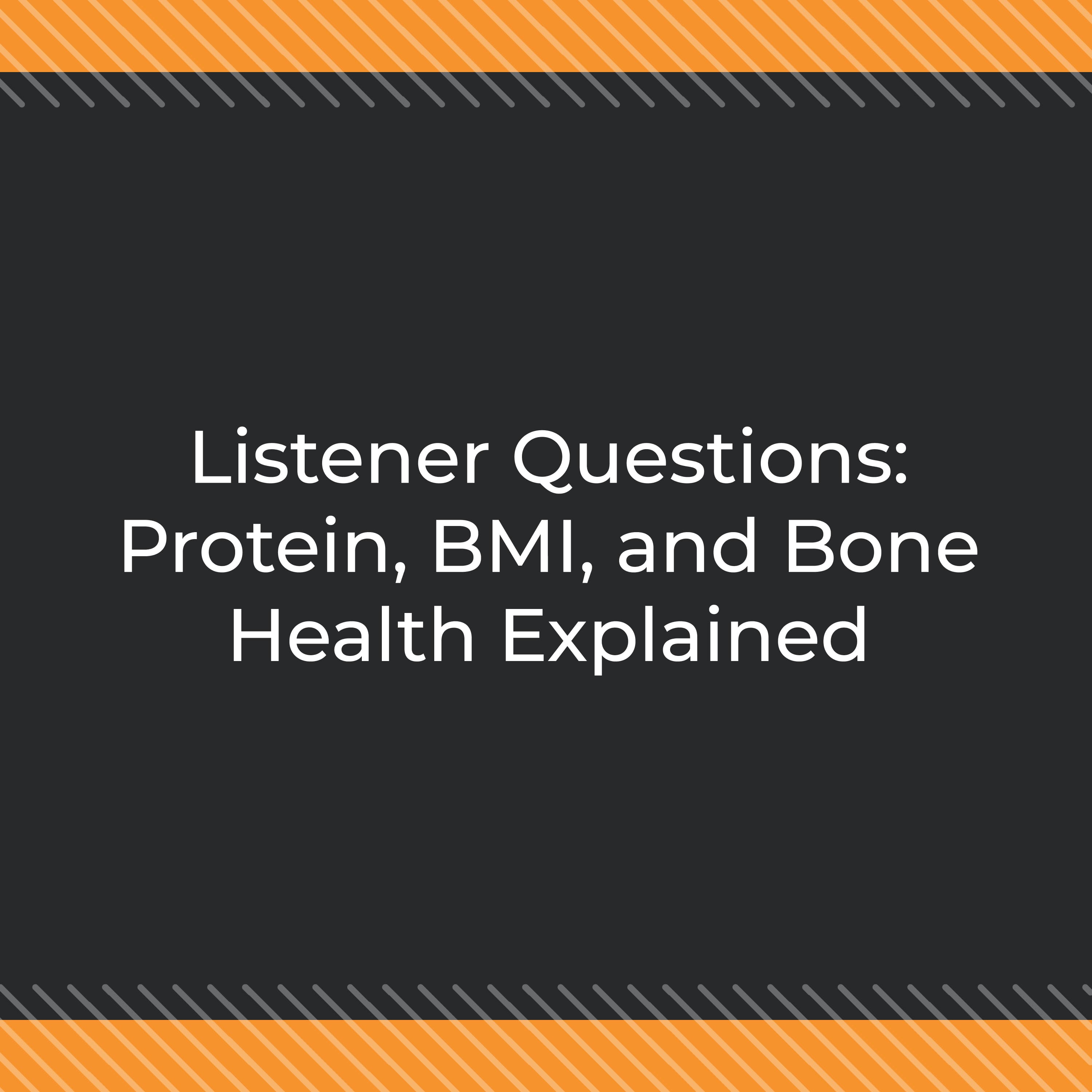Listener Questions: Protein, BMI, and Bone Health Explained