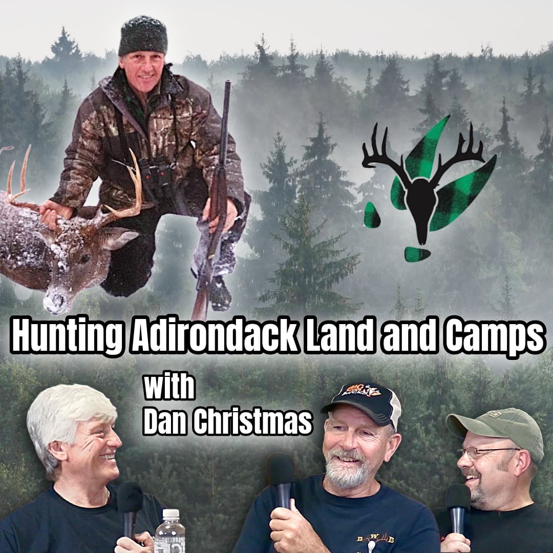 Hunting Adirondack Land and Camps with Dan Christmas | Big Woods Bucks Podcast Ep 178