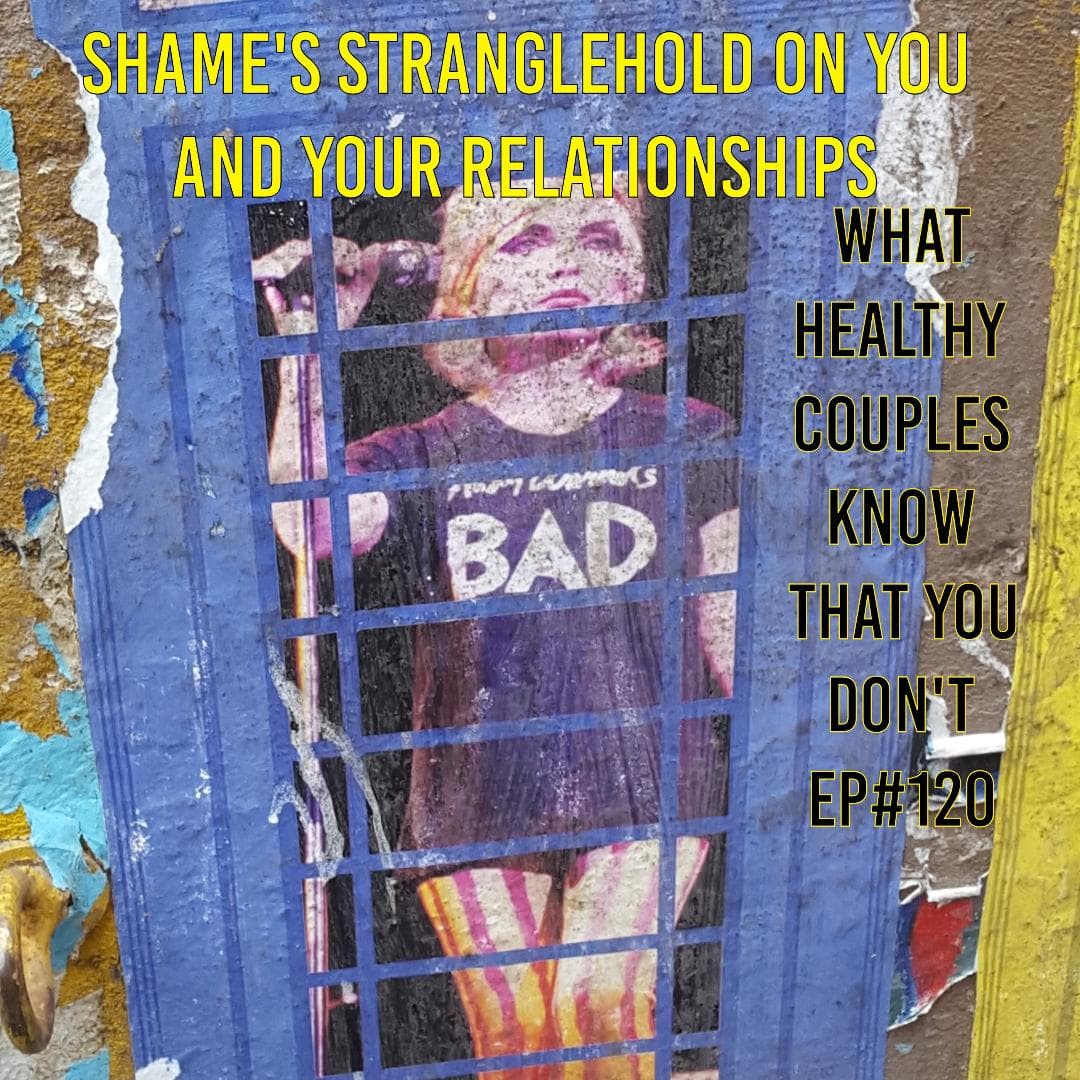 Shame's Stranglehold On You & Your Relationships
